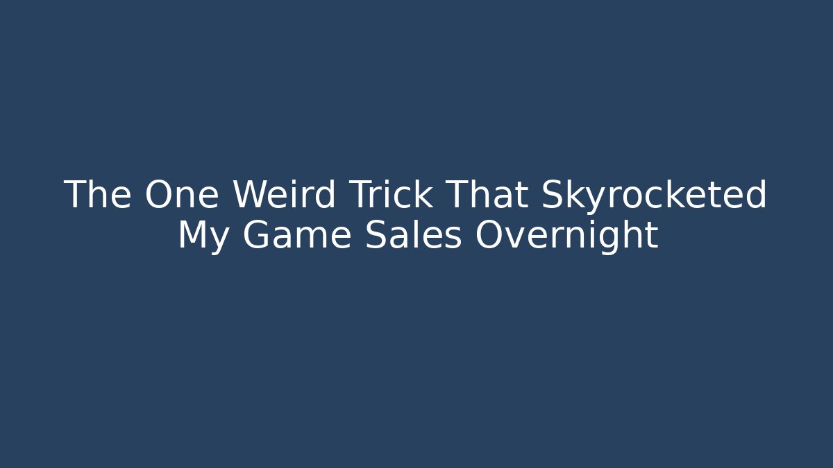 The One Weird Trick That Skyrocketed My Game Sales Overnight