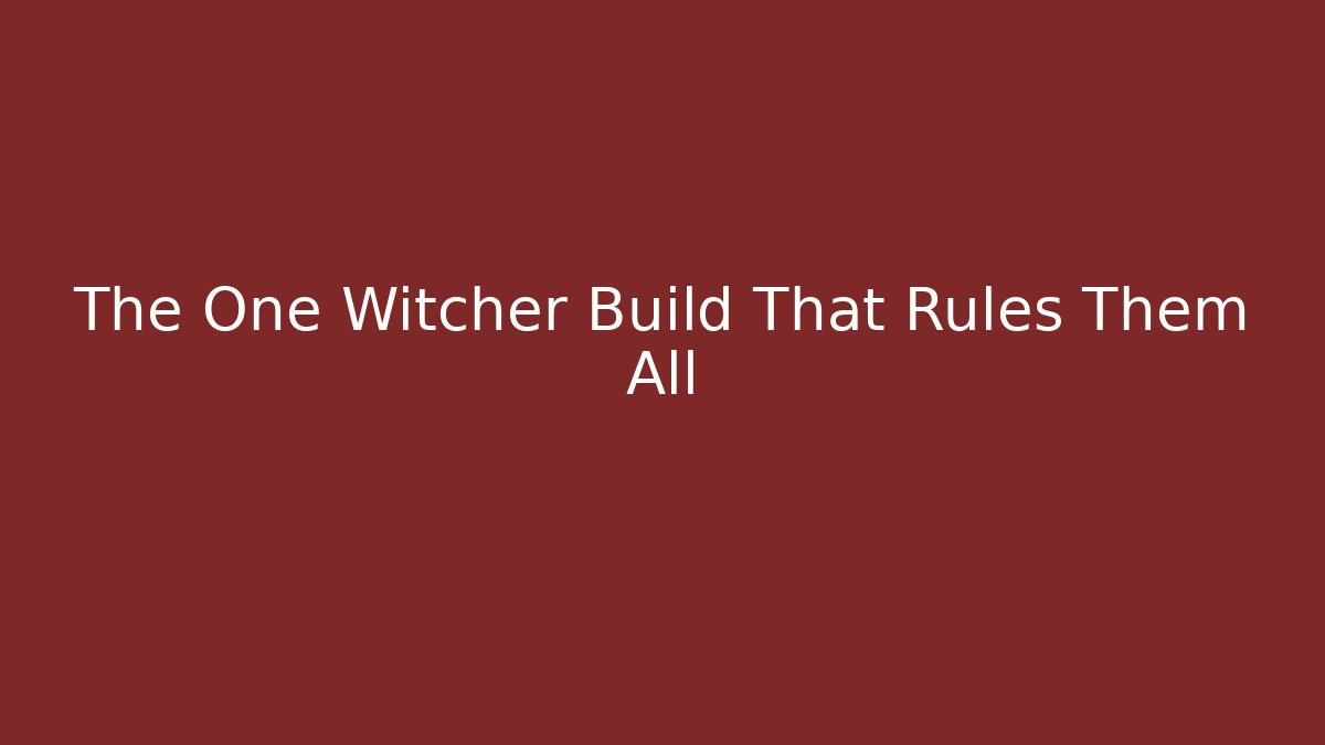 The One Witcher Build That Rules Them All
