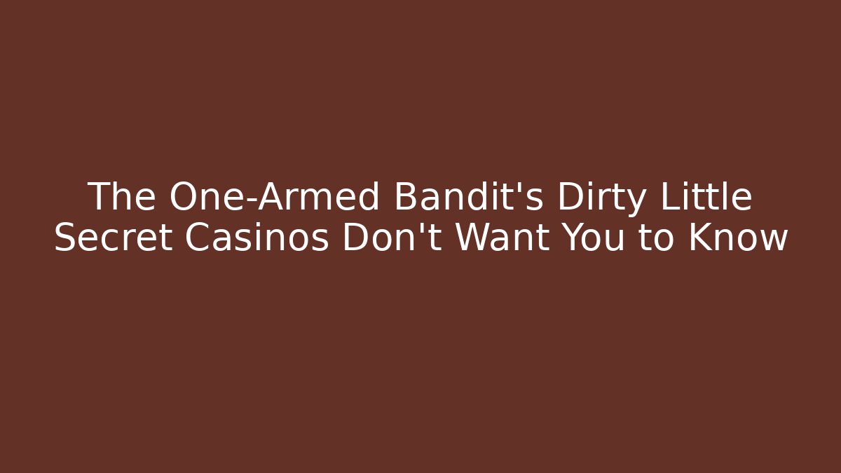 The One-Armed Bandit's Dirty Little Secret Casinos Don't Want You to Know