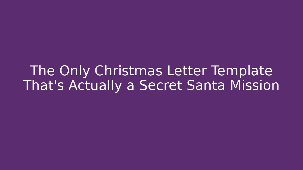 The Only Christmas Letter Template That's Actually a Secret Santa Mission