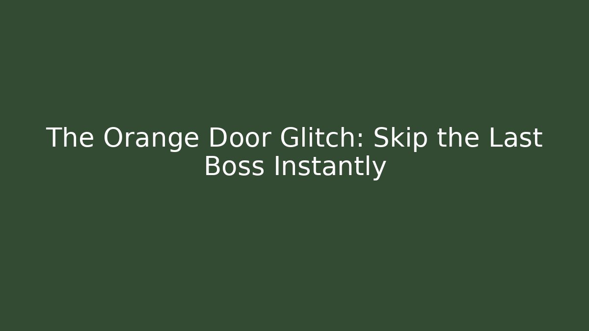 The Orange Door Glitch: Skip the Last Boss Instantly