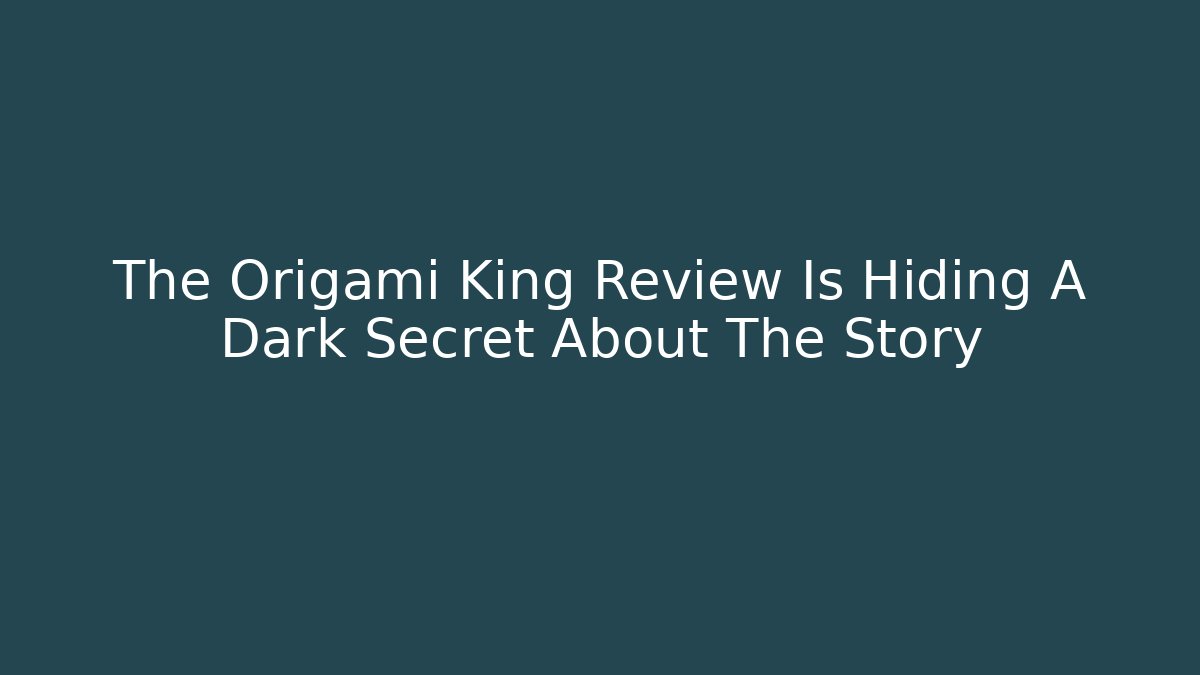 The Origami King Review Is Hiding A Dark Secret About The Story