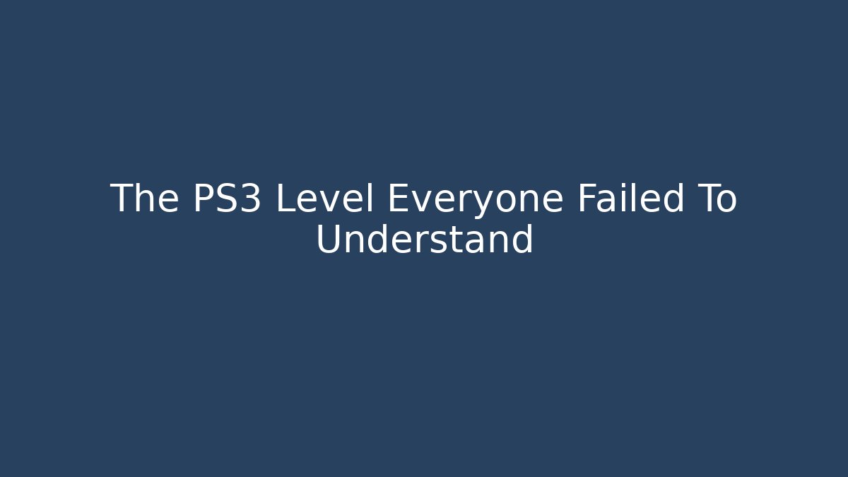 The PS3 Level Everyone Failed To Understand