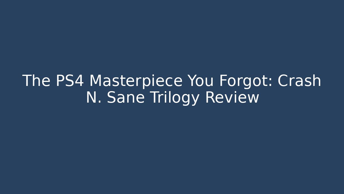 The PS4 Masterpiece You Forgot: Crash N. Sane Trilogy Review - Buddy Program