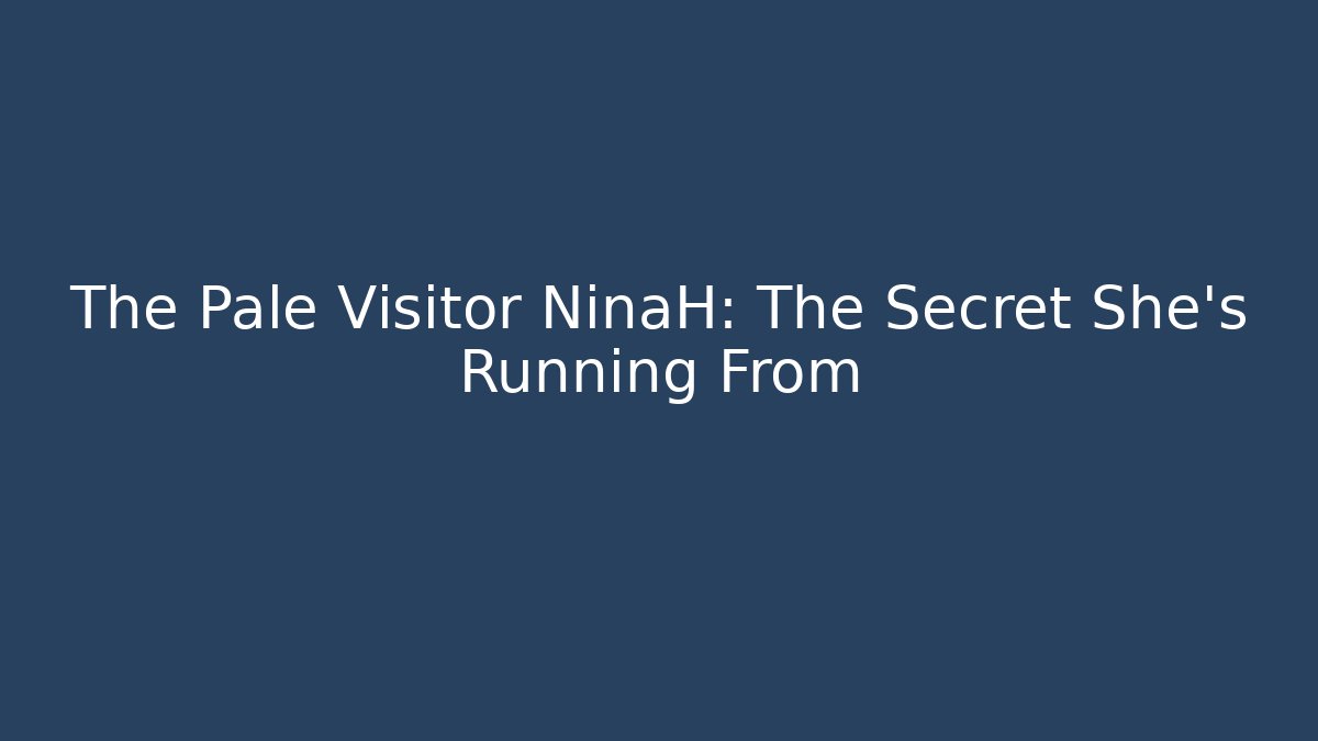The Pale Visitor NinaH: The Secret She's Running From