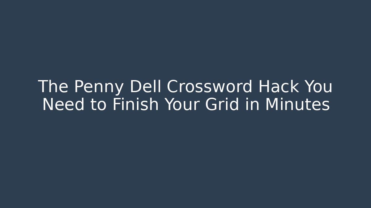 The Penny Dell Crossword Hack You Need to Finish Your Grid in Minutes