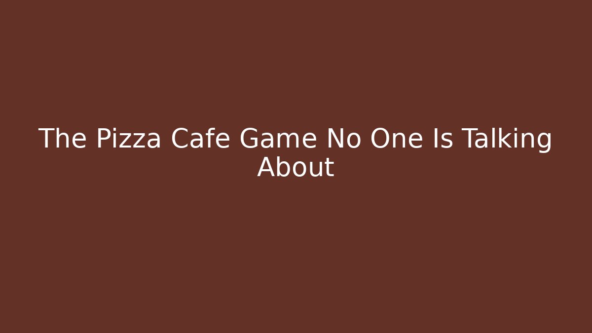 The Pizza Cafe Game No One Is Talking About