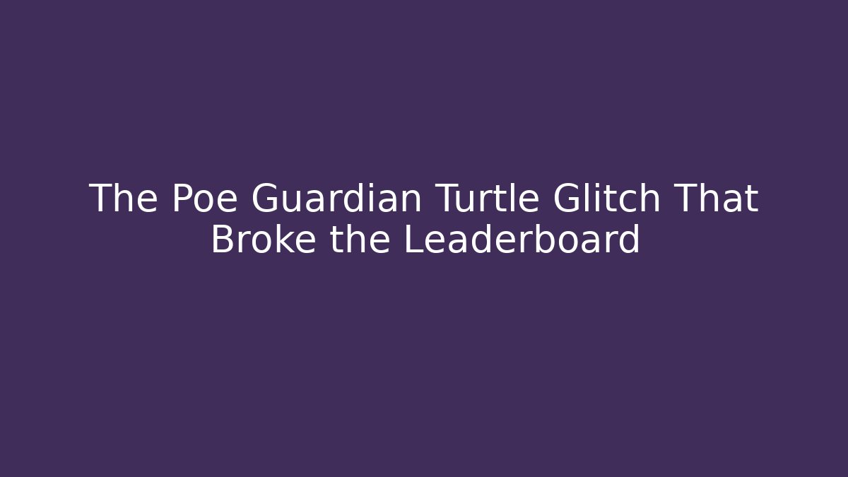 The Poe Guardian Turtle Glitch That Broke the Leaderboard