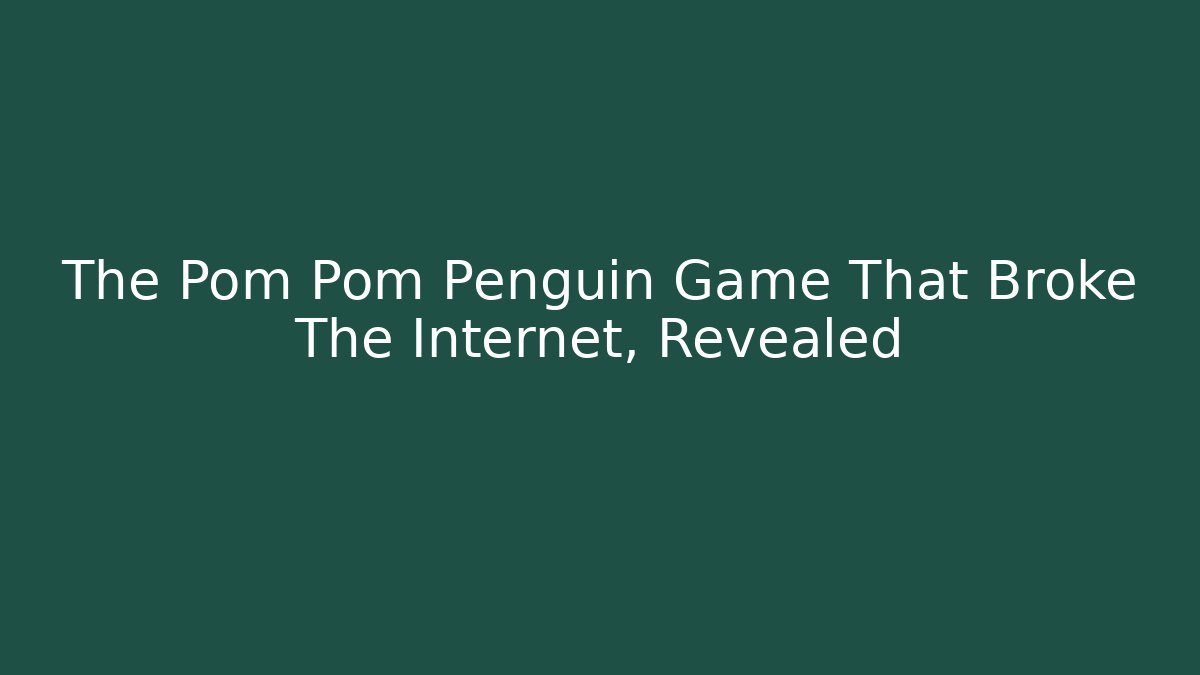 The Pom Pom Penguin Game That Broke The Internet, Revealed