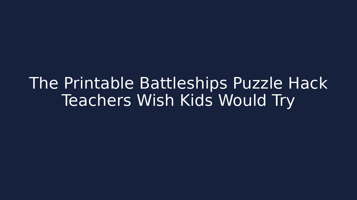 The Printable Battleships Puzzle Hack Teachers Wish Kids Would Try