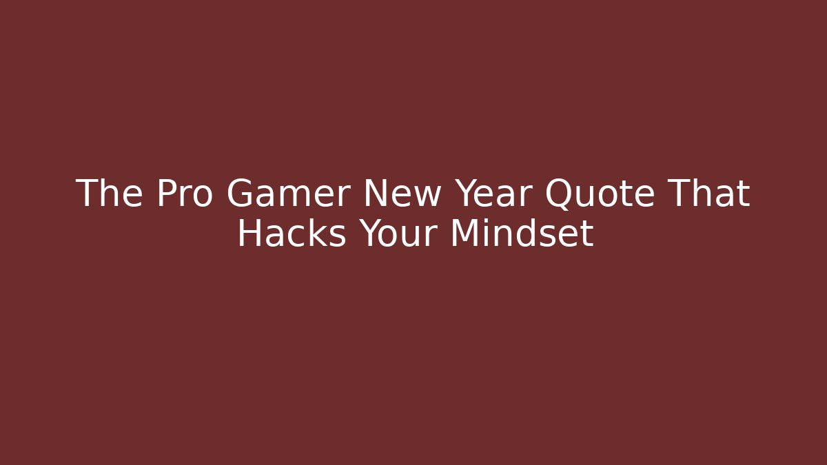 The Pro Gamer New Year Quote That Hacks Your Mindset