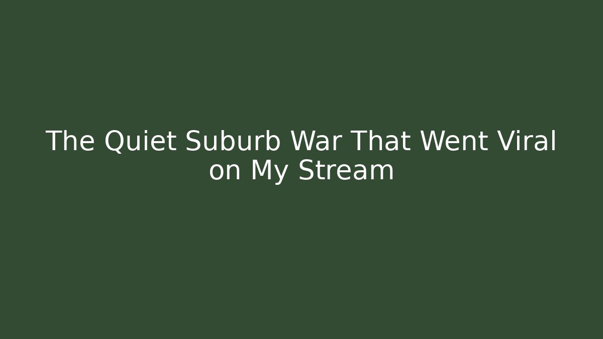 The Quiet Suburb War That Went Viral on My Stream