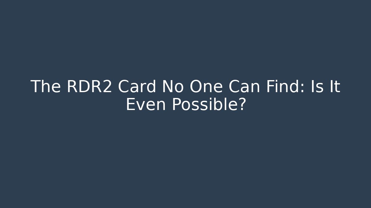 The RDR2 Card No One Can Find: Is It Even Possible?