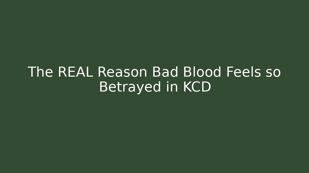 The REAL Reason Bad Blood Feels so Betrayed in KCD