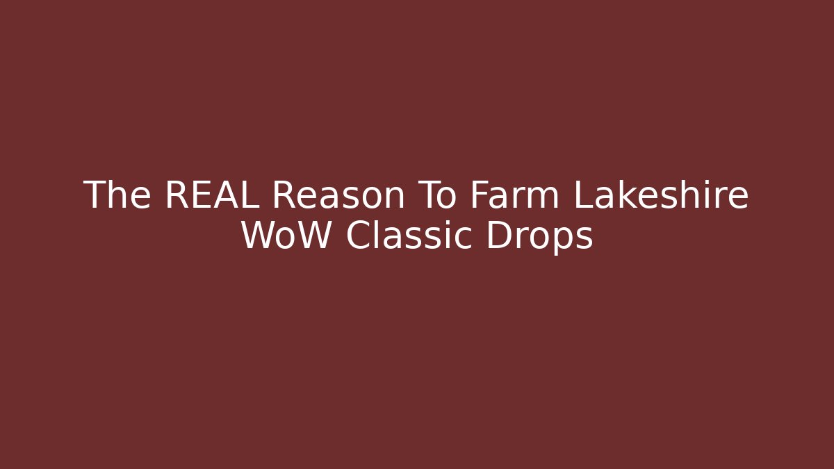 The REAL Reason To Farm Lakeshire WoW Classic Drops