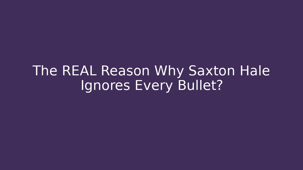 The REAL Reason Why Saxton Hale Ignores Every Bullet?