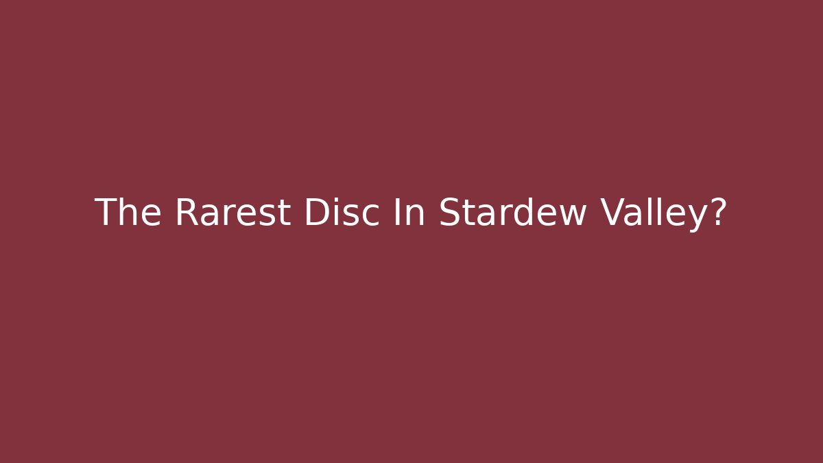 The Rarest Disc In Stardew Valley?