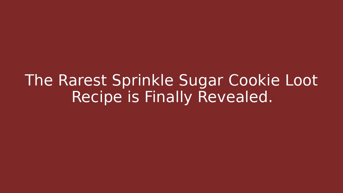 The Rarest Sprinkle Sugar Cookie Loot Recipe is Finally Revealed.