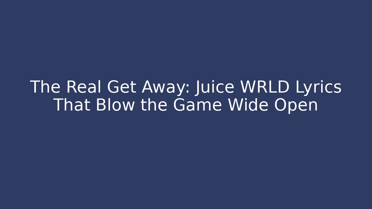 The Real Get Away: Juice WRLD Lyrics That Blow the Game Wide Open