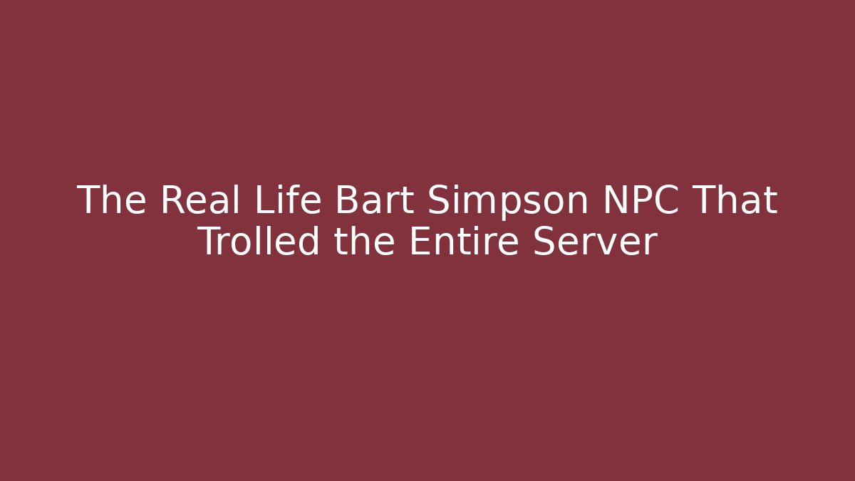 The Real Life Bart Simpson NPC That Trolled the Entire Server
