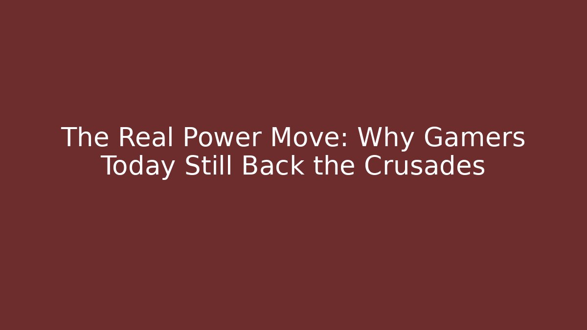 The Real Power Move: Why Gamers Today Still Back the Crusades
