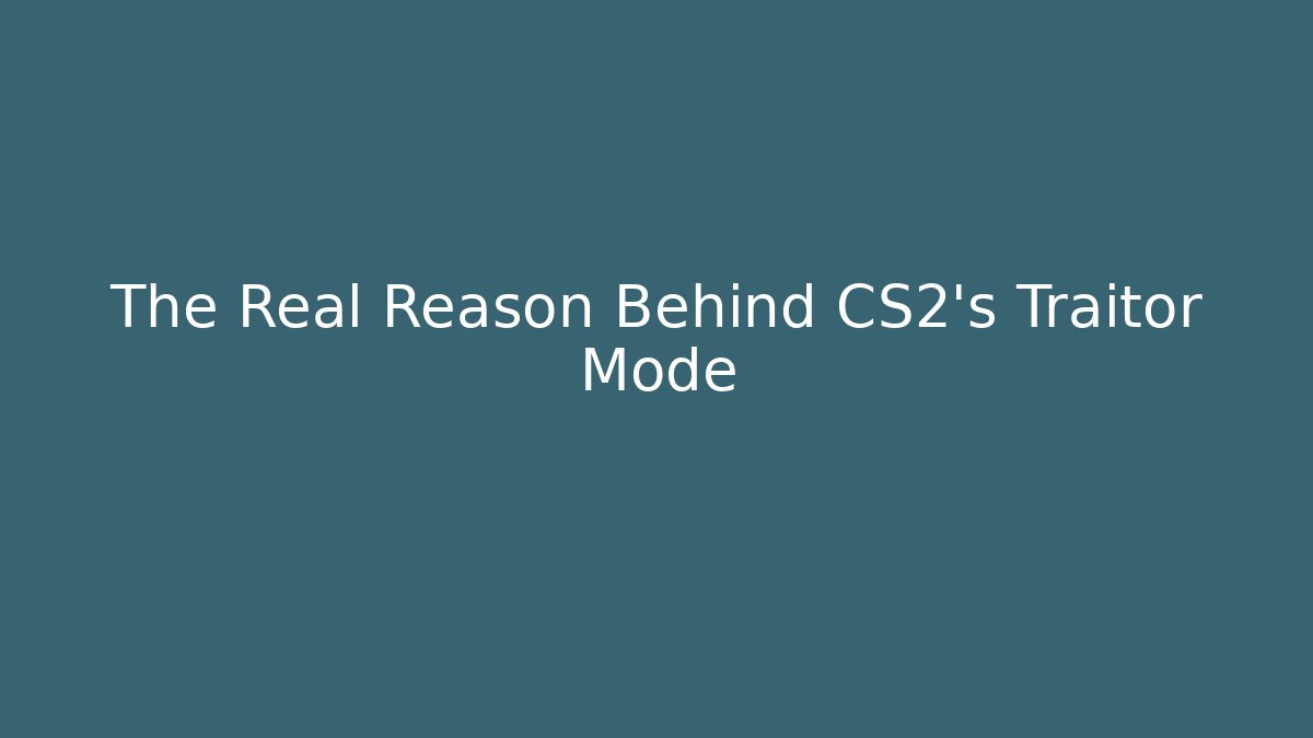 The Real Reason Behind CS2's Traitor Mode