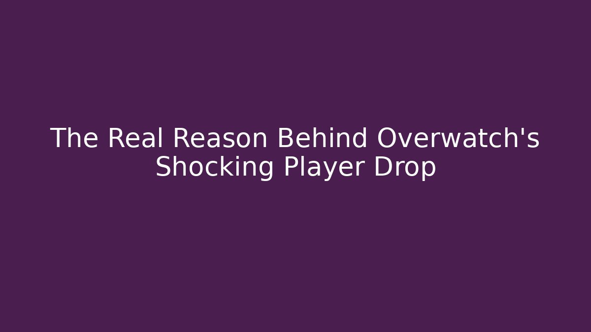 The Real Reason Behind Overwatch's Shocking Player Drop
