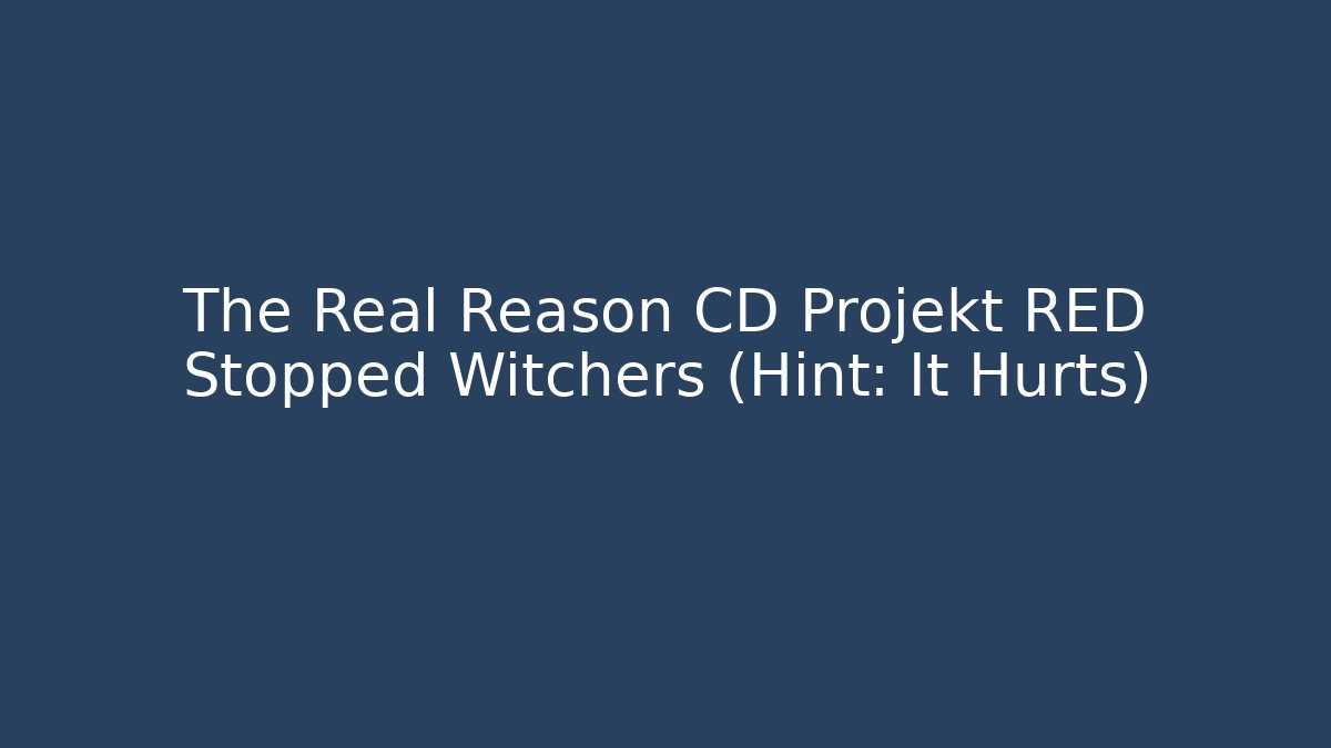 The Real Reason CD Projekt RED Stopped Witchers (Hint: It Hurts)