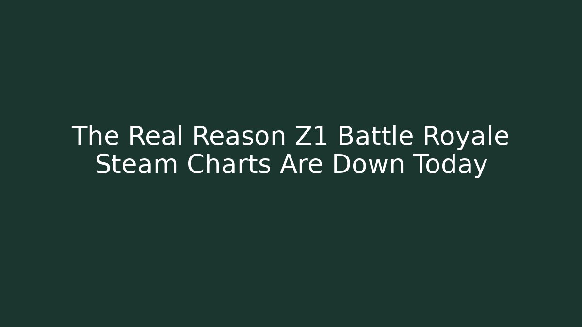 The Real Reason Z1 Battle Royale Steam Charts Are Down Today
