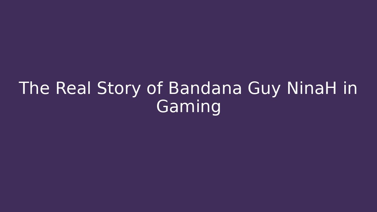 The Real Story of Bandana Guy NinaH in Gaming