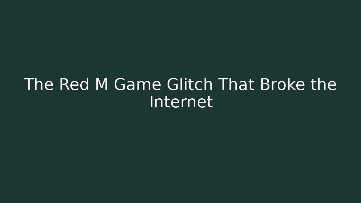 The Red M Game Glitch That Broke the Internet
