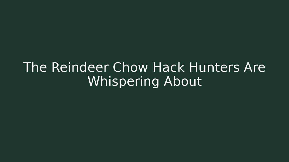 The Reindeer Chow Hack Hunters Are Whispering About