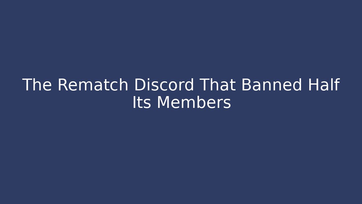 The Rematch Discord That Banned Half Its Members