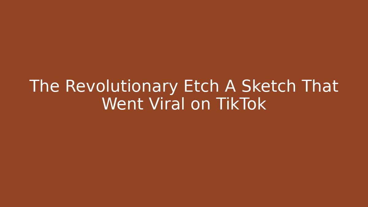 The Revolutionary Etch A Sketch That Went Viral on TikTok