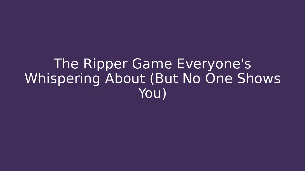 The Ripper Game Everyone's Whispering About (But No One Shows You)