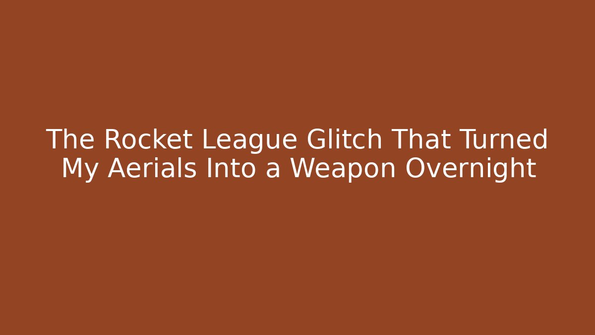 The Rocket League Glitch That Turned My Aerials Into a Weapon Overnight