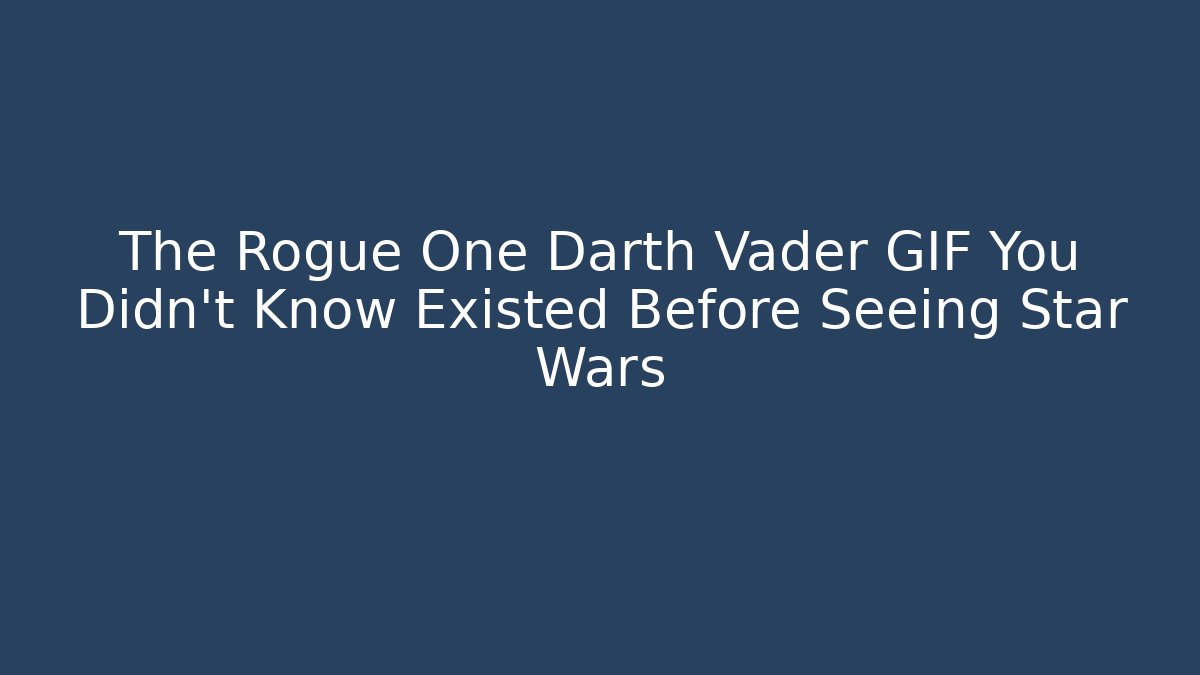 The Rogue One Darth Vader GIF You Didn't Know Existed Before Seeing Star Wars - Buddy Program