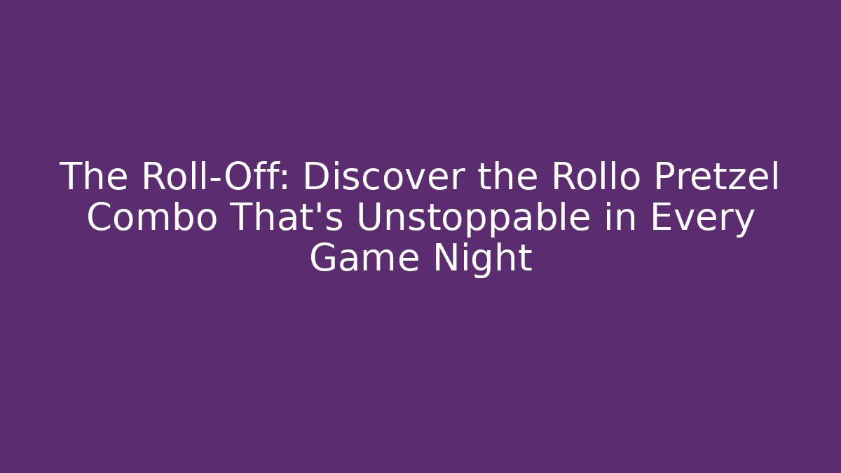 The Roll-Off: Discover the Rollo Pretzel Combo That's Unstoppable in Every Game Night