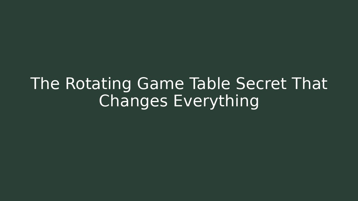 The Rotating Game Table Secret That Changes Everything