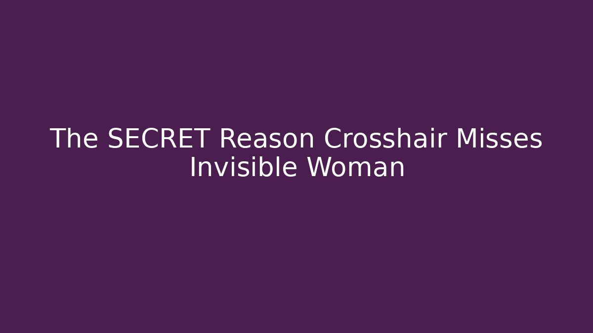 The SECRET Reason Crosshair Misses Invisible Woman