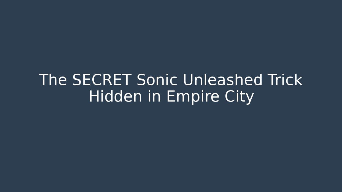 The SECRET Sonic Unleashed Trick Hidden in Empire City
