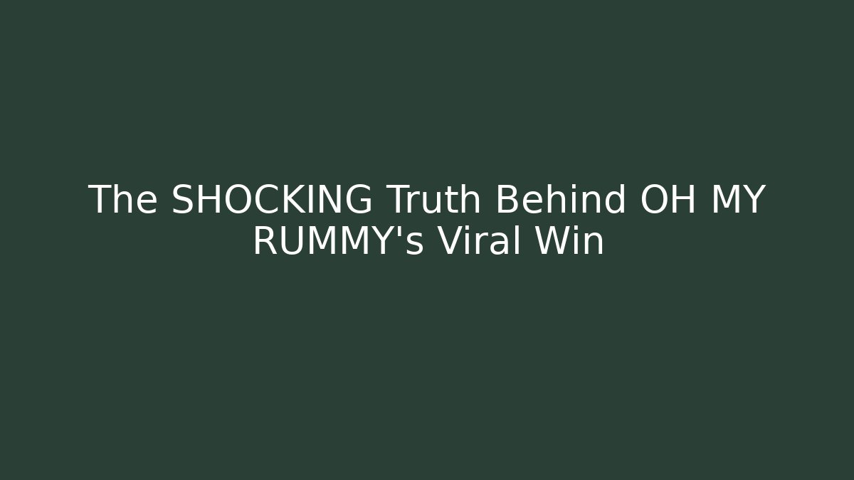 The SHOCKING Truth Behind OH MY RUMMY’s Viral Win