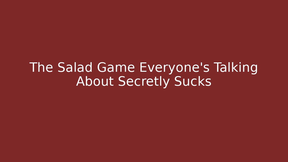 The Salad Game Everyone's Talking About Secretly Sucks
