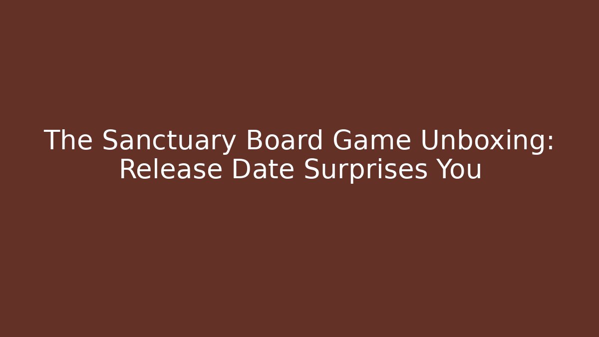 The Sanctuary Board Game Unboxing: Release Date Surprises You