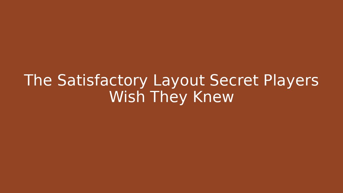 The Satisfactory Layout Secret Players Wish They Knew