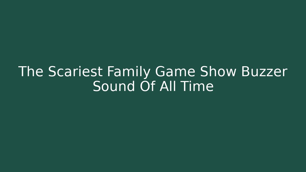 The Scariest Family Game Show Buzzer Sound Of All Time
