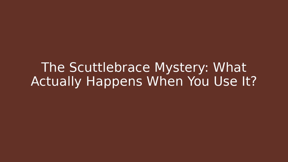 The Scuttlebrace Mystery: What Actually Happens When You Use It?