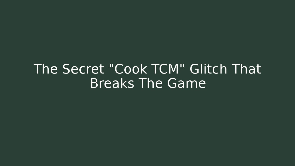 The Secret "Cook TCM" Glitch That Breaks The Game