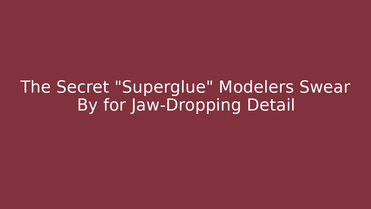 The Secret "Superglue" Modelers Swear By for Jaw-Dropping Detail