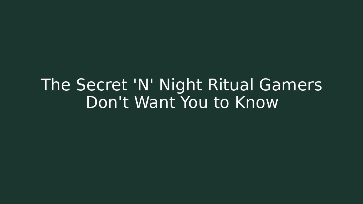 The Secret 'N' Night Ritual Gamers Don't Want You to Know